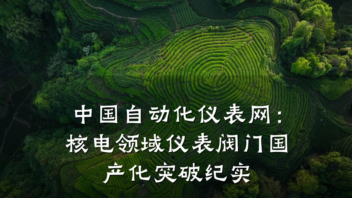 中国自动化仪表网:核电领域仪表阀门国产化突破纪实